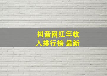 抖音网红年收入排行榜 最新